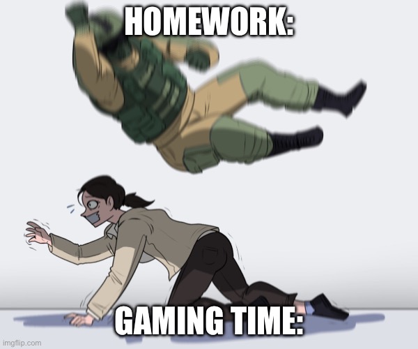 Rainbow Six - Fuze The Hostage | Homework:; Gaming time: | image tagged in rainbow six - fuze the hostage,video games,gaming | made w/ Imgflip meme maker