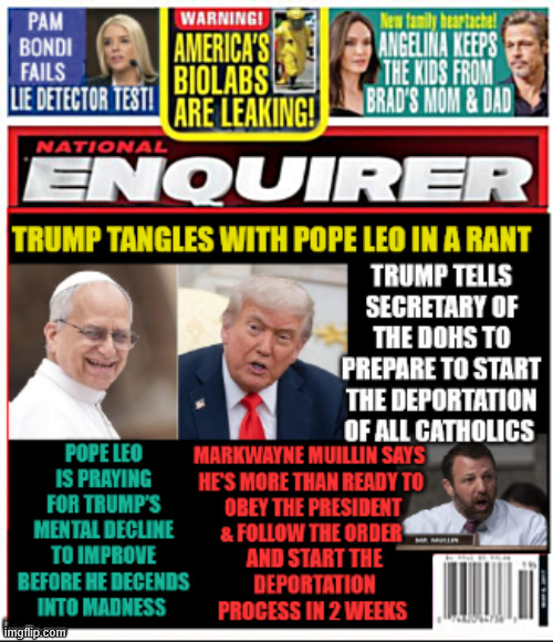 National Enquirer DEPORT ALL CATHOLICS | image tagged in national enquirer deport all catholics,trump's insane rant at the pope leo,yime to take the nuclear football away from gramps | made w/ Imgflip meme maker
