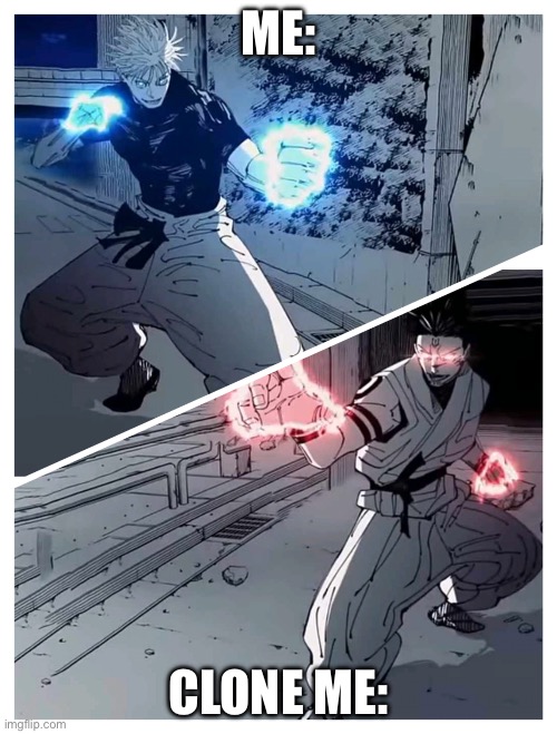 gojo vs sukuna meme template | Me:; Clone me: | image tagged in gojo vs sukuna meme template,memes | made w/ Imgflip meme maker