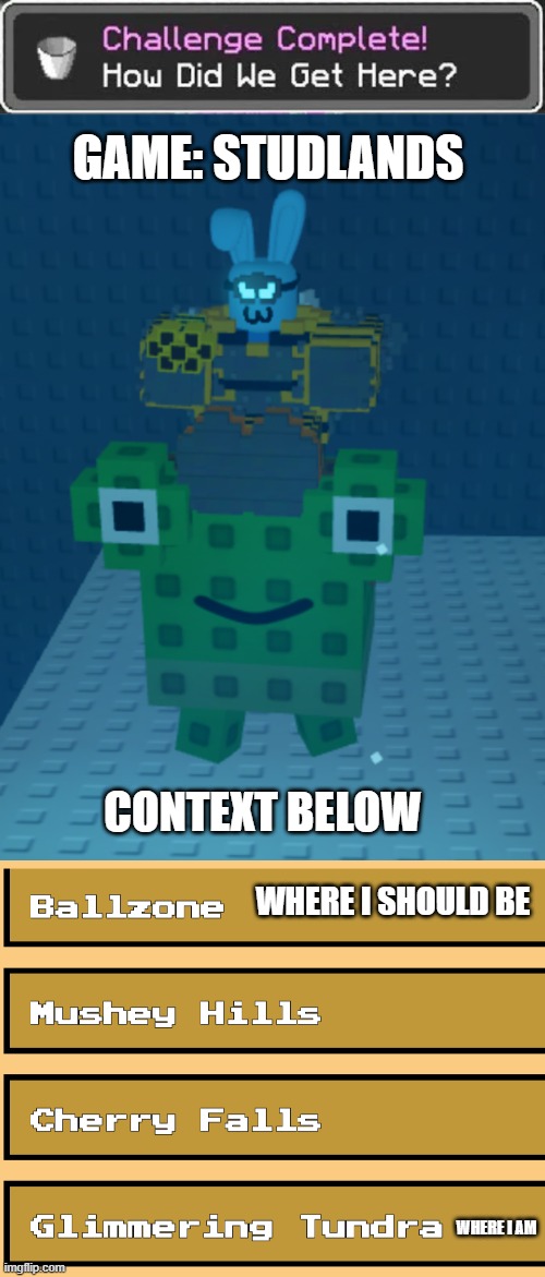game: studlands; context below; where i should be; where i am | image tagged in how did we get here | made w/ Imgflip meme maker