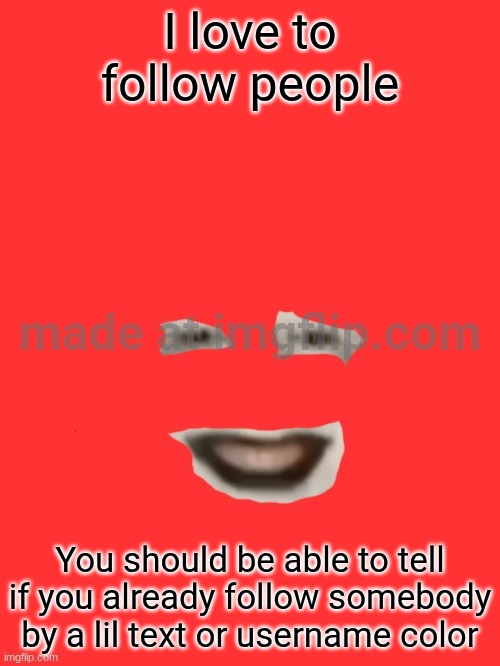 shut up monkey but you only see his face | I love to follow people; You should be able to tell if you already follow somebody by a lil text or username color | image tagged in shut up monkey but you only see his face | made w/ Imgflip meme maker