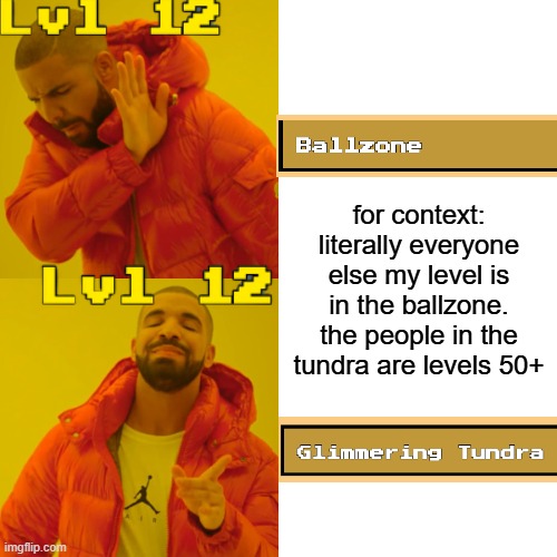 game: studlands | for context: literally everyone else my level is in the ballzone. the people in the tundra are levels 50+ | image tagged in memes,drake hotline bling | made w/ Imgflip meme maker