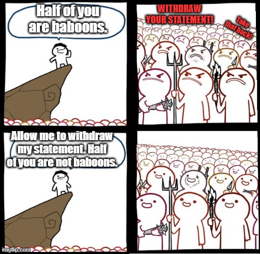 CJ Langenhoven | WITHDRAW YOUR STATEMENT! Half of you are baboons. Take that back! Allow me to withdraw my statement. Half of you are not baboons. | image tagged in preaching to the mob,cj langenhoven,baboon,historical meme,south africa,politics | made w/ Imgflip meme maker