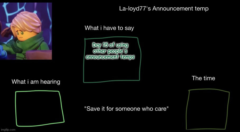 La-loyd's anoucent temp | Day 15 of using other people's announcement temps | image tagged in la-loyd's anoucent temp | made w/ Imgflip meme maker