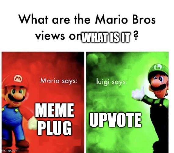 Mario Bros Views | What is it; Meme plug; Upvote | image tagged in mario bros views | made w/ Imgflip meme maker