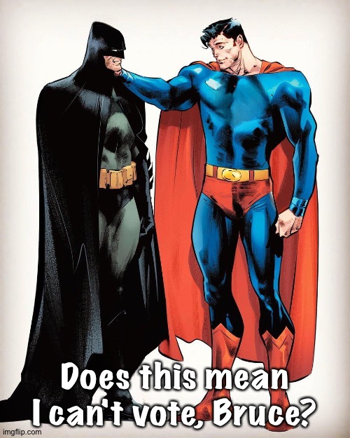 Clark Kent alien | Does this mean I can't vote, Bruce? | image tagged in soup rizzing up man | made w/ Imgflip meme maker