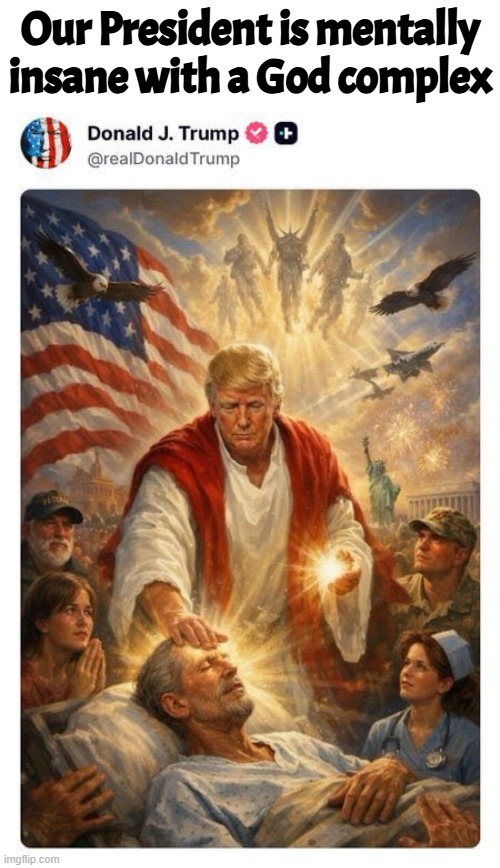 The insanity could not be more obvious! | Our President is mentally insane with a God complex | image tagged in maga,america first,jesus christ,antichrist,trump,israel | made w/ Imgflip meme maker