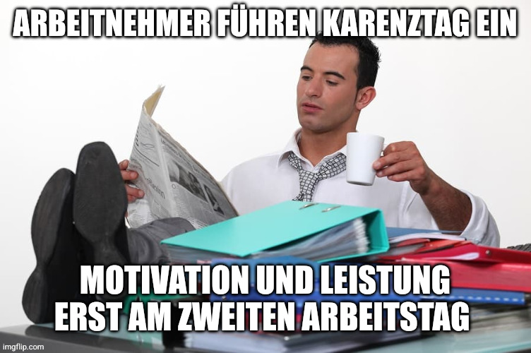 Arbeitnehmer führen Karenztag ein; Motivation und Leistung erst am zweiten Arbeitstag | made w/ Imgflip meme maker