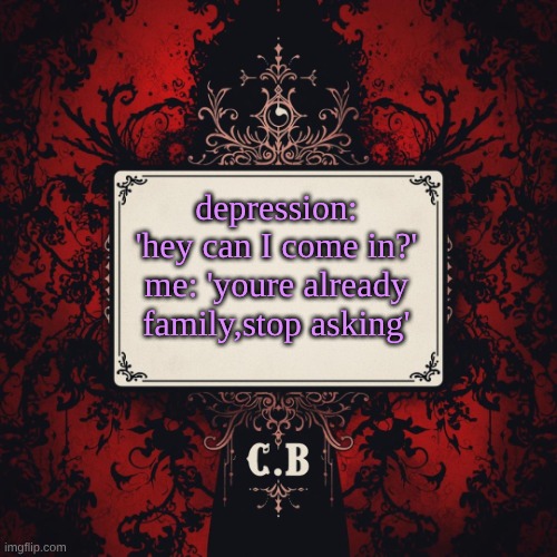 C.B's announcement temp | depression: 'hey can I come in?'
me: 'youre already family,stop asking' | image tagged in c b's announcement temp | made w/ Imgflip meme maker