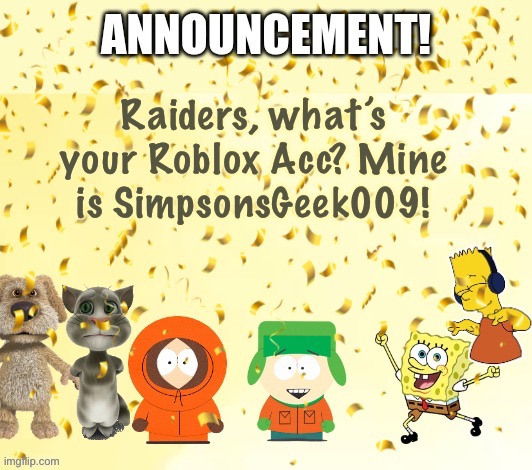 Question of the day, raiders! | Raiders, what’s your Roblox Acc? Mine is SimpsonsGeek009! | image tagged in katthekennyfromspfan009's announcement temp | made w/ Imgflip meme maker