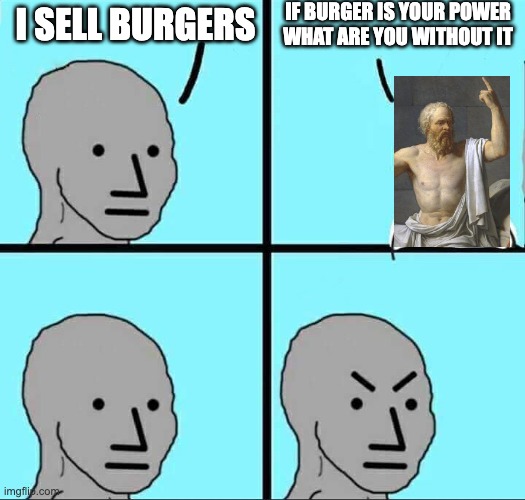 NPC Meme | if burger is your power
what are you without it; i sell burgers | image tagged in npc meme | made w/ Imgflip meme maker