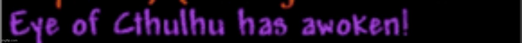 eye of cthulhu has awoken | image tagged in eye of cthulhu has awoken | made w/ Imgflip meme maker