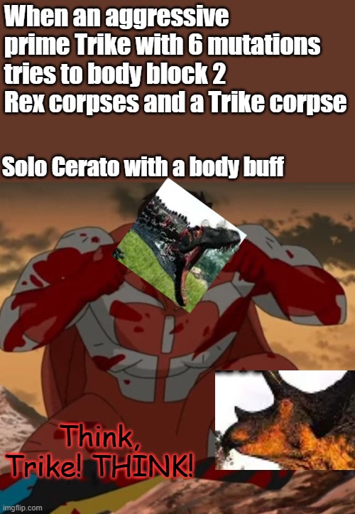 Aggressive herbivores have a skill issue. | When an aggressive prime Trike with 6 mutations tries to body block 2 Rex corpses and a Trike corpse; Solo Cerato with a body buff; Think, Trike! THINK! | image tagged in think mark think,the isle,dinosaurs,gaming,survival,pvp | made w/ Imgflip meme maker