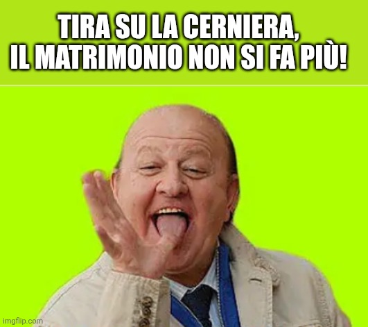 Massimo Boldi | Tira su la cerniera, il matrimonio non si fa più! | image tagged in massimo boldi | made w/ Imgflip meme maker