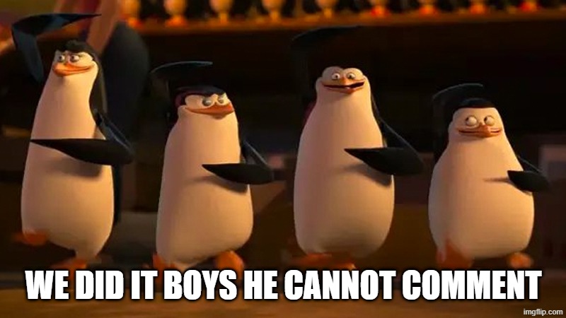 penguins we did it boys | we did it boys he cannot comment | image tagged in penguins we did it boys | made w/ Imgflip meme maker