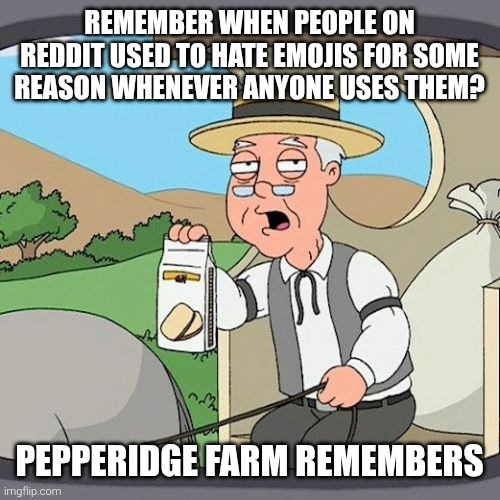 Leave it to the top text in this meme over here. | Remember when people on Reddit used to hate emojis for some reason whenever anyone uses them? Pepperidge Farm remembers | image tagged in memes,pepperidge farm remembers,family guy,emoji,reddit | made w/ Imgflip meme maker