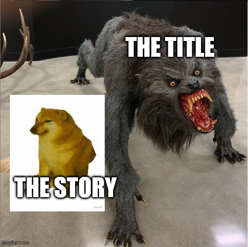 Spinosnack in a nutshell | The title; The story | image tagged in dog vs werewolf | made w/ Imgflip meme maker