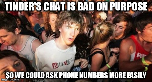 Sudden Clarity Clarence | TINDER'S CHAT IS BAD ON PURPOSE SO WE COULD ASK PHONE NUMBERS MORE EASILY | image tagged in memes,sudden clarity clarence | made w/ Imgflip meme maker