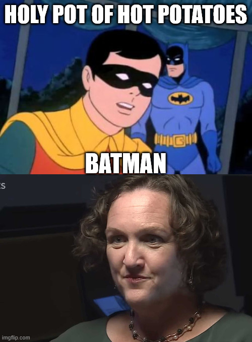 Holy pot of hot potatoes Batman | image tagged in holy _______ batman,katie porters | made w/ Imgflip meme maker