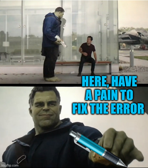 Hulk gives Antman taco | Here, have a pain to fix the error | image tagged in hulk gives antman taco | made w/ Imgflip meme maker