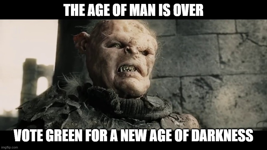 Vote Green | The age of man is over; Vote green for a new age of darkness | image tagged in age of men | made w/ Imgflip meme maker