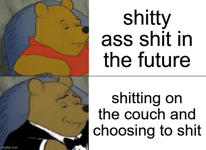 The rules | shitty ass shit in the future; shitting on the couch and choosing to shit | image tagged in memes,tuxedo winnie the pooh | made w/ Imgflip meme maker
