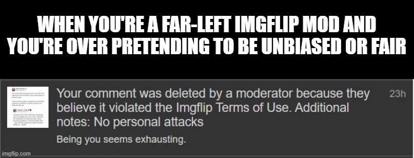 At least being mask-off means we all see them for who they've always been | When you're a far-left imgflip mod and you're over pretending to be unbiased or fair | image tagged in politicstoo,far left,liberal hypocrisy,leftist hypocrisy,imgflip mods,mods are degenerates | made w/ Imgflip meme maker