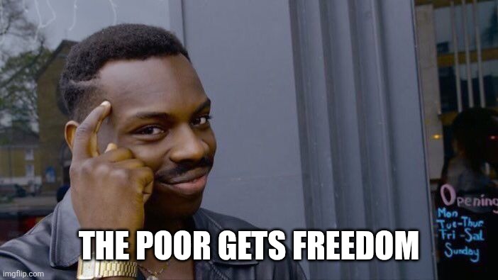 Roll Safe Think About It Meme | The poor gets freedom | image tagged in memes,roll safe think about it | made w/ Imgflip meme maker
