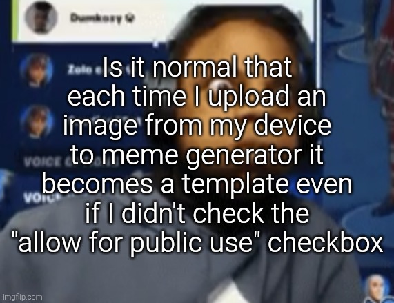 This is becoming annoying because I post a lot and they all just take space in my uploaded templates tab | Is it normal that each time I upload an image from my device to meme generator it becomes a template even if I didn't check the "allow for public use" checkbox | image tagged in speed blowing | made w/ Imgflip meme maker