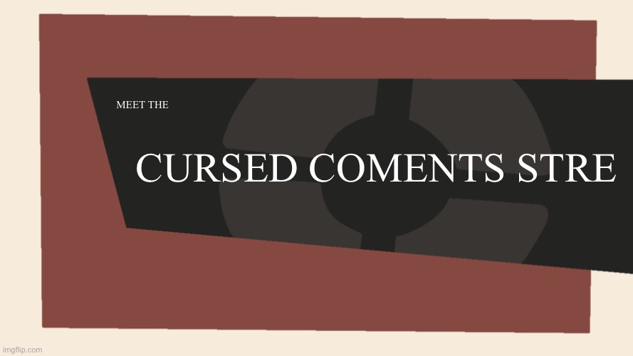 Meet the <Blank> | MEET THE CURSED COMENTS STREAM | image tagged in meet the blank | made w/ Imgflip meme maker