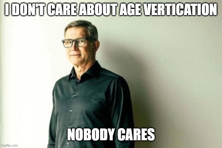 David bazucki when moderation | I Don't care about age vertication NOBODY CARES | image tagged in david bazucki when moderation | made w/ Imgflip meme maker