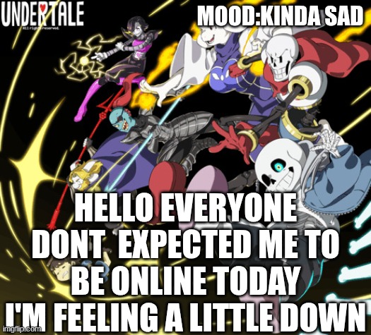 the_real_cl0v3rs announcement template | mood:kinda sad; HELLO EVERYONE DONt  expected me to be online today I'm feeling a little down | image tagged in the_real_cl0v3rs announcement template | made w/ Imgflip meme maker