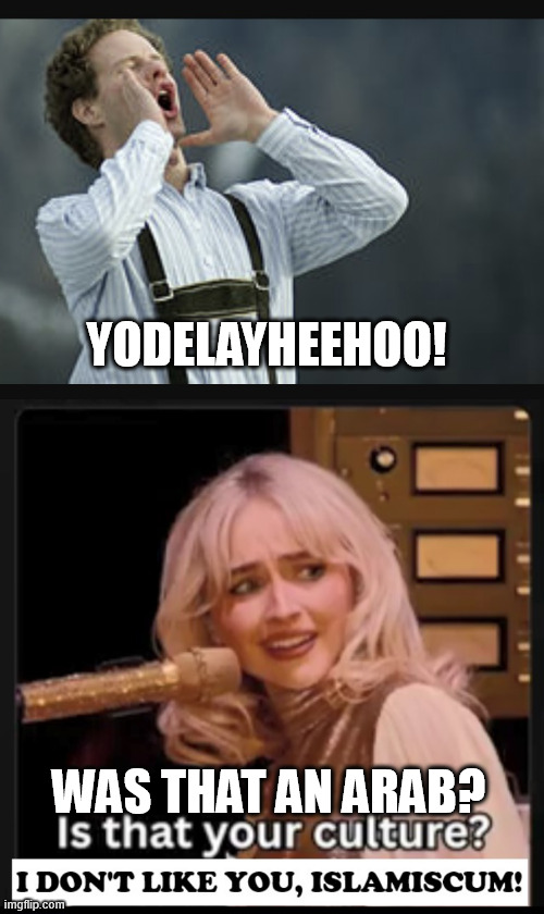 Sabrina hates the desert. | yodelayheehoo! Was that an arab? | image tagged in yodel,sabrina carpenter,arab,funny,memes,funny memes | made w/ Imgflip meme maker