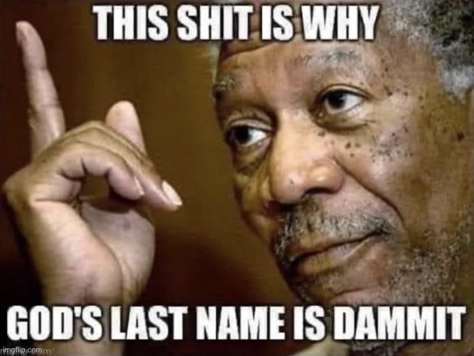 This shit is why gods last name is dammit | image tagged in this shit is why gods last name is dammit | made w/ Imgflip meme maker