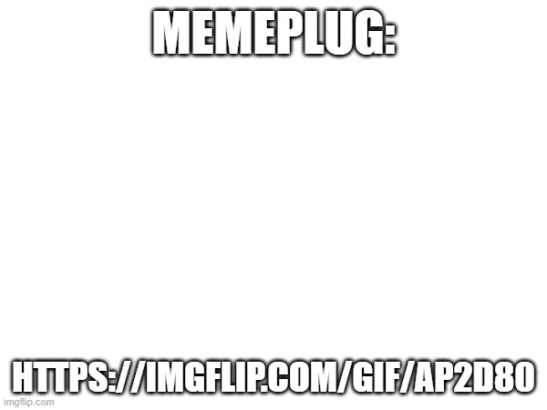 not yet featured | memeplug:; https://imgflip.com/gif/ap2d80 | image tagged in memeplug | made w/ Imgflip meme maker