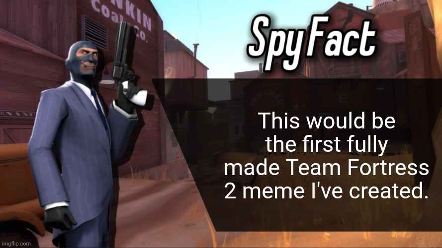 Doing something new... | This would be the first fully made Team Fortress 2 meme I've created. | image tagged in spy fact,team fortress 2,funny memes,tf2 spy,memes | made w/ Imgflip meme maker