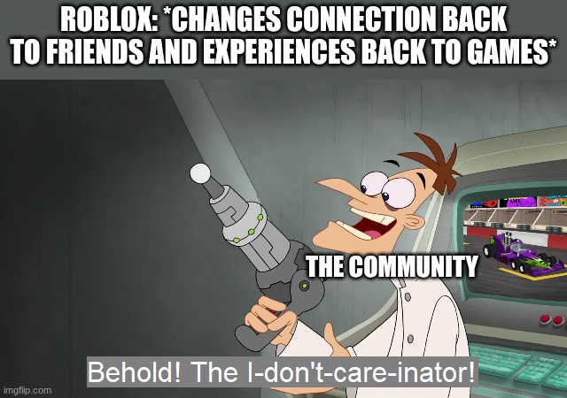 the i don't care inator | Roblox: *changes connection back to friends and experiences back to games* the community | image tagged in the i don't care inator | made w/ Imgflip meme maker