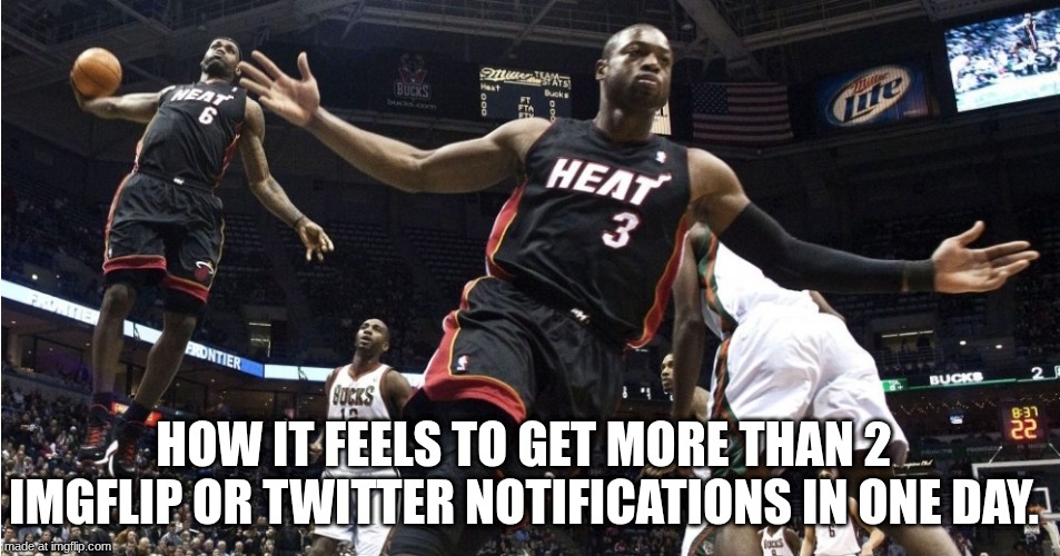 Its an unexplainable feeling. | How it feels to get more than 2 imgflip or twitter notifications in one day. | image tagged in wade lebron oop | made w/ Imgflip meme maker