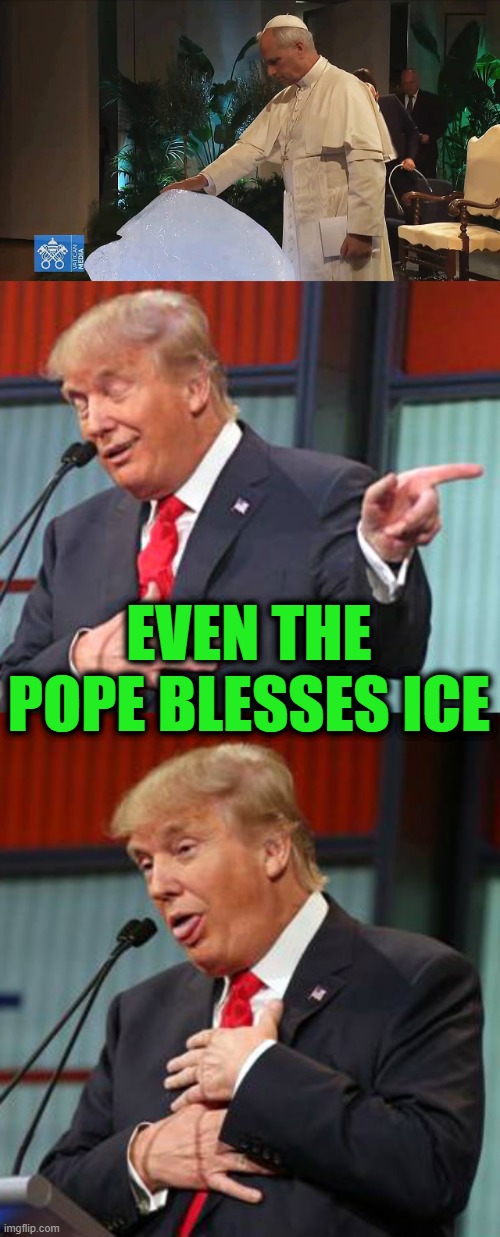 Bad Pun Trump | Even the pope blesses ice | image tagged in bad pun trump | made w/ Imgflip meme maker