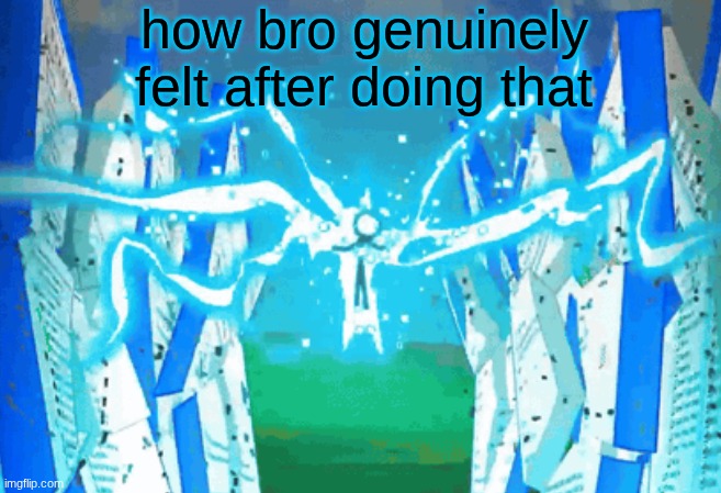 how bro genuinely felt after doing that | made w/ Imgflip meme maker