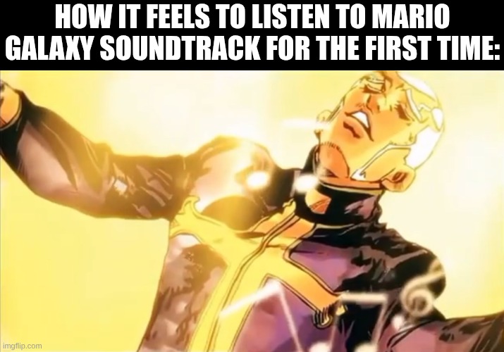 Mario Galaxy has the best soundtrack in gaming. | how it feels to listen to Mario Galaxy soundtrack for the first time: | image tagged in pucci s holy ascension,super mario galaxy,soundtrack | made w/ Imgflip meme maker