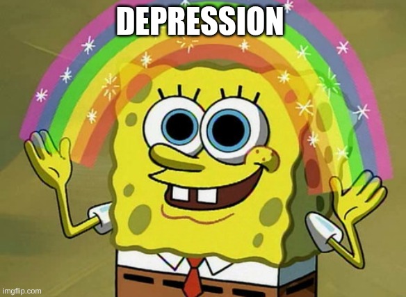had this happen once | DEPRESSION | image tagged in memes,imagination spongebob | made w/ Imgflip meme maker