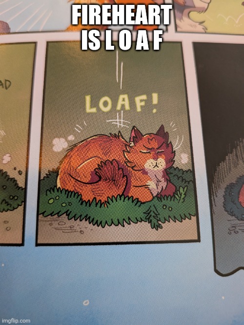 Me when loaf | Fireheart is L O A F | image tagged in fireheart is l o a f | made w/ Imgflip meme maker