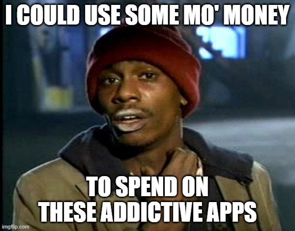 dave chappelle | I could use some mo' money to spend on these addictive apps | image tagged in dave chappelle | made w/ Imgflip meme maker