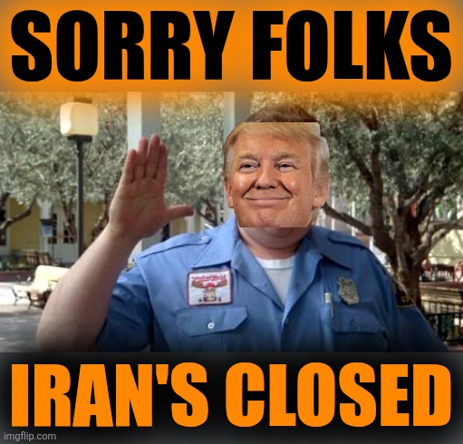 Sorry Folks | Sorry folks; Iran's closed | image tagged in sorry folks | made w/ Imgflip meme maker
