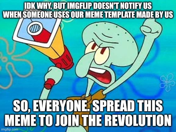 Revolution to make notifications when someone uses ur template | idk why, but imgflip doesn't notify us when someone uses our meme template made by us; so, everyone. Spread this meme to join the revolution | image tagged in squidward megaphone,revolution | made w/ Imgflip meme maker