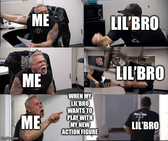 American chopper argument 6 panel | Lil’bro; Me; Lil’bro; When my lil’bro wants to play with my new action figure; Me; Me; Lil’bro | image tagged in american chopper argument 6 panel | made w/ Imgflip meme maker