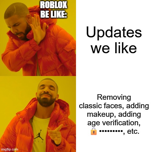Drake Hotline Bling Meme | Roblox be like:; Updates we like; Removing classic faces, adding makeup, adding age verification, 🔒•••••••••, etc. | image tagged in memes,drake hotline bling | made w/ Imgflip meme maker