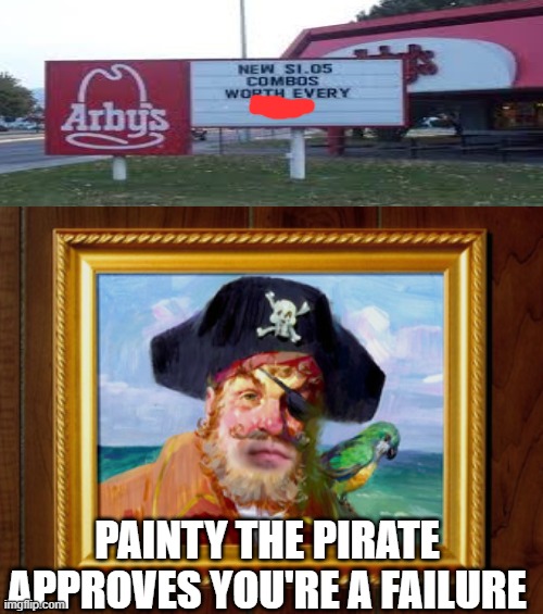 FAILED! YOU HAVE FAILED YOUR JOB, FOOL! | Painty the pirate approves you're a failure | image tagged in painty the pirate | made w/ Imgflip meme maker