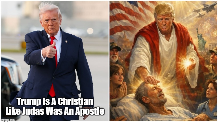 Trump Is A Christian Like... | Trump Is A Christian Like Judas Was An Apostle | image tagged in jesus trump,judas the apostle,malignant narcissm,people would rather die than think,doctor trump | made w/ Imgflip meme maker